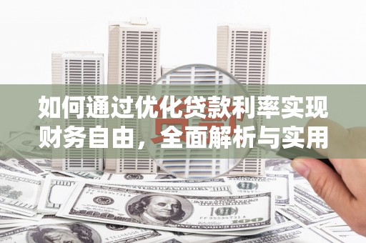 果洛如何通过优化贷款利率实现财务自由，全面解析与实用策略