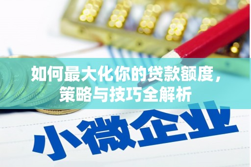 果洛如何最大化你的贷款额度，策略与技巧全解析