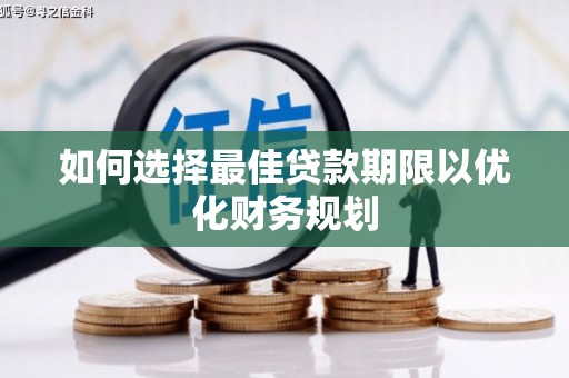果洛如何选择最佳贷款期限以优化财务规划