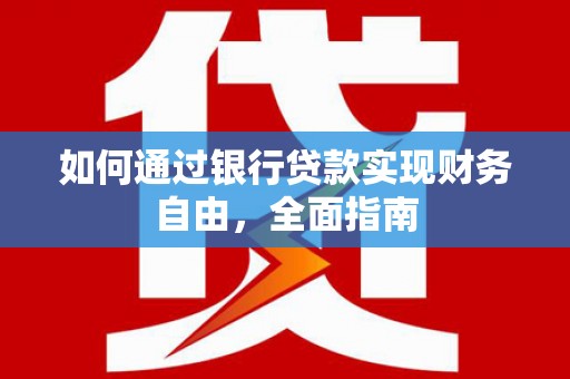 果洛如何通过银行贷款实现财务自由，全面指南