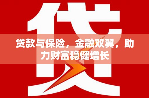 果洛贷款与保险，金融双翼，助力财富稳健增长