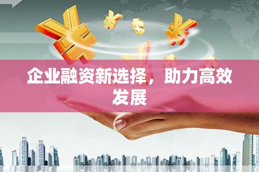 果洛企业融资新选择，助力高效发展