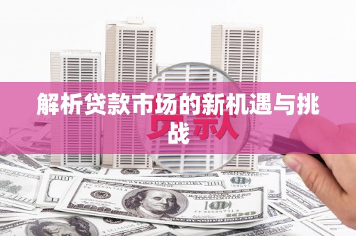 果洛解析贷款市场的新机遇与挑战